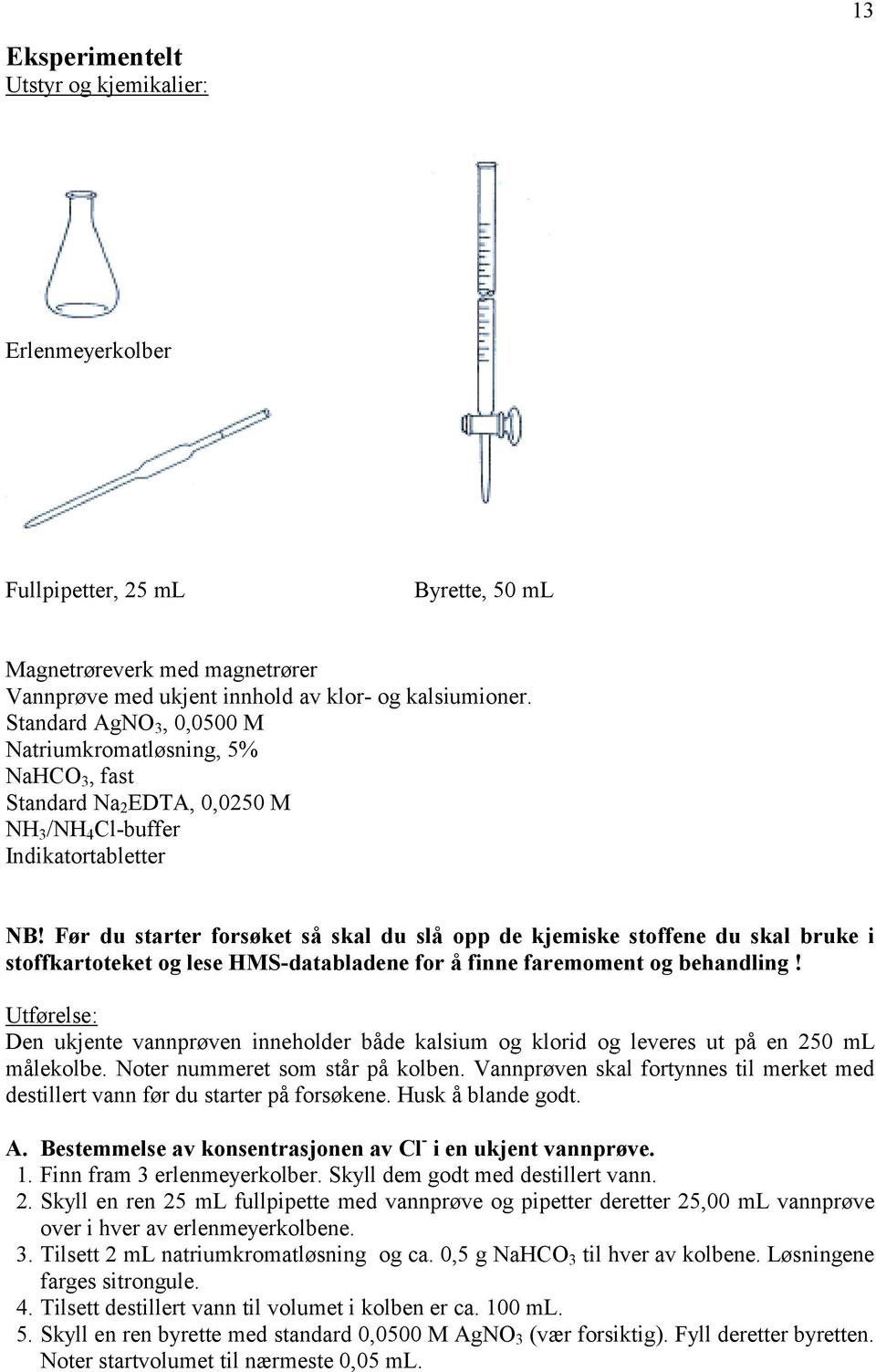 Før du starter forsøket så skal du slå opp de kjemiske stoffene du skal bruke i stoffkartoteket og lese HMS-databladene for å finne faremoment og behandling!