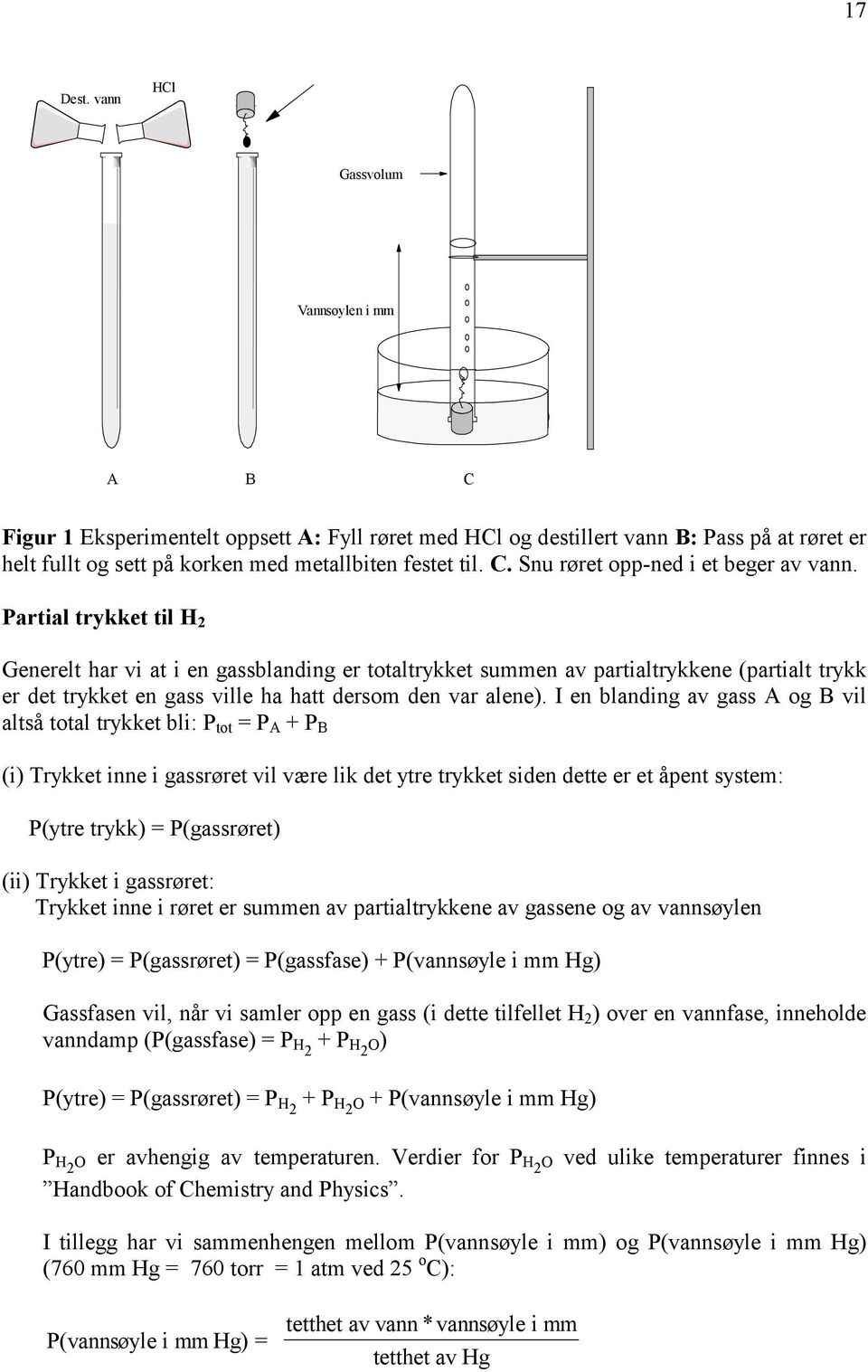 Partial trykket til H 2 Generelt har vi at i en gassblanding er totaltrykket summen av partialtrykkene (partialt trykk er det trykket en gass ville ha hatt dersom den var alene).