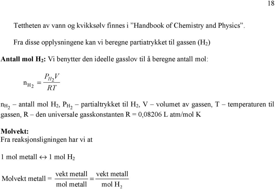 beregne antall mol: n H2 = P H2 V RT n H2 antall mol H 2, P H2 partialtrykket til H 2, V volumet av gassen, T temperaturen til