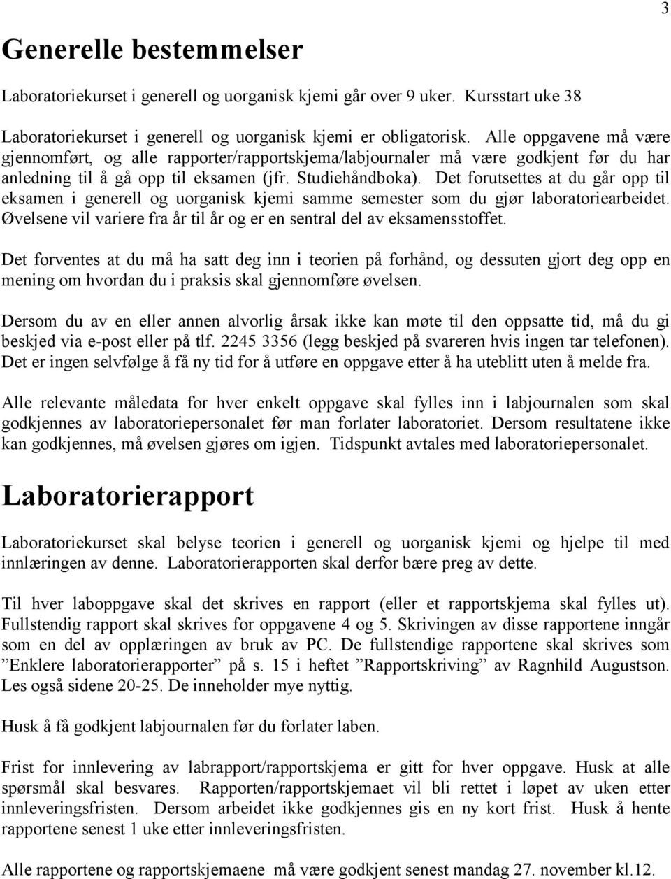 Det forutsettes at du går opp til eksamen i generell og uorganisk kjemi samme semester som du gjør laboratoriearbeidet. Øvelsene vil variere fra år til år og er en sentral del av eksamensstoffet.