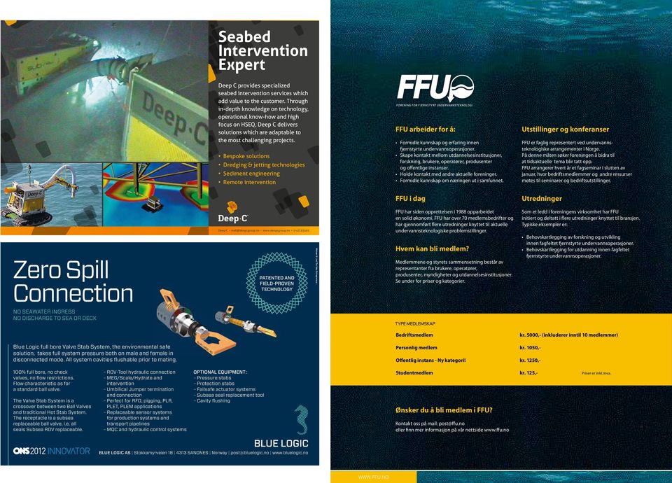 Bespoke solutions Dredging & jetting technologies Sediment engineering Remote intervention FORENING FOR FJERNSTYRT UNDERVANNSTEKNOLOGI FORENING FOR FJERNSTYRT UNDERVANNSTEKNOLOGI FFU arbeider for å: