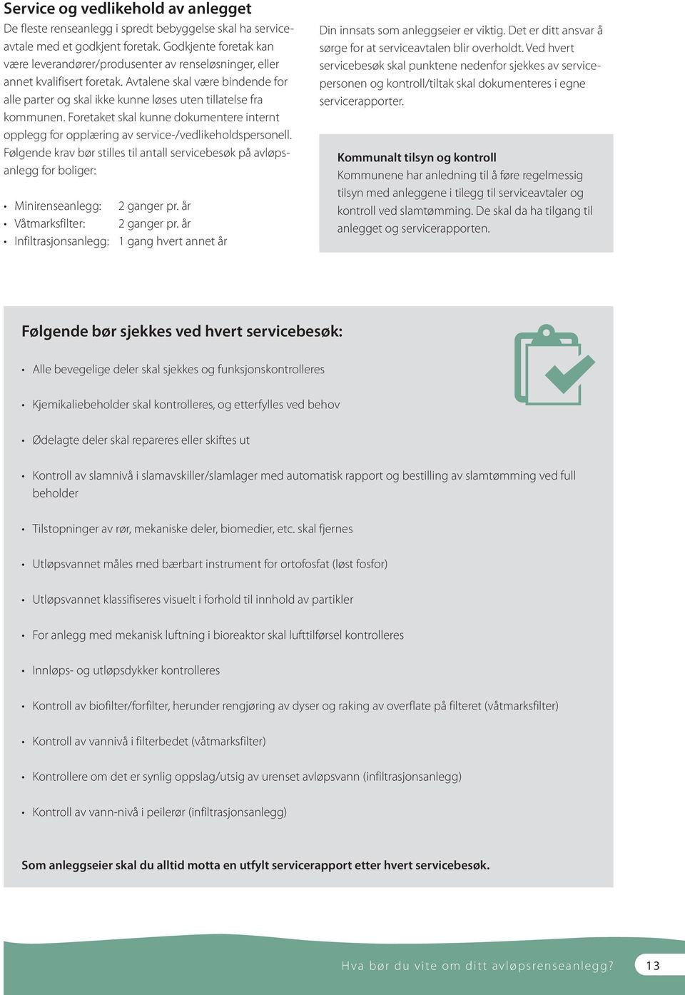 Avtalene skal være bindende for alle parter og skal ikke kunne løses uten tillatelse fra kommunen. Foretaket skal kunne dokumentere internt opplegg for opplæring av service-/vedlikeholdspersonell.