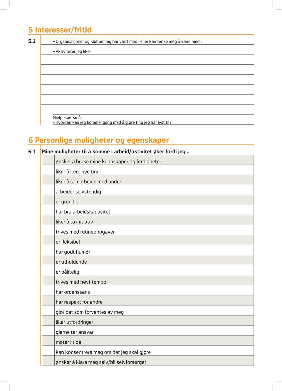 6 Personlige muligheter og egenskaper 6.1 Mine muligheter til å komme i arbeid/aktivitet øker fordi jeg.