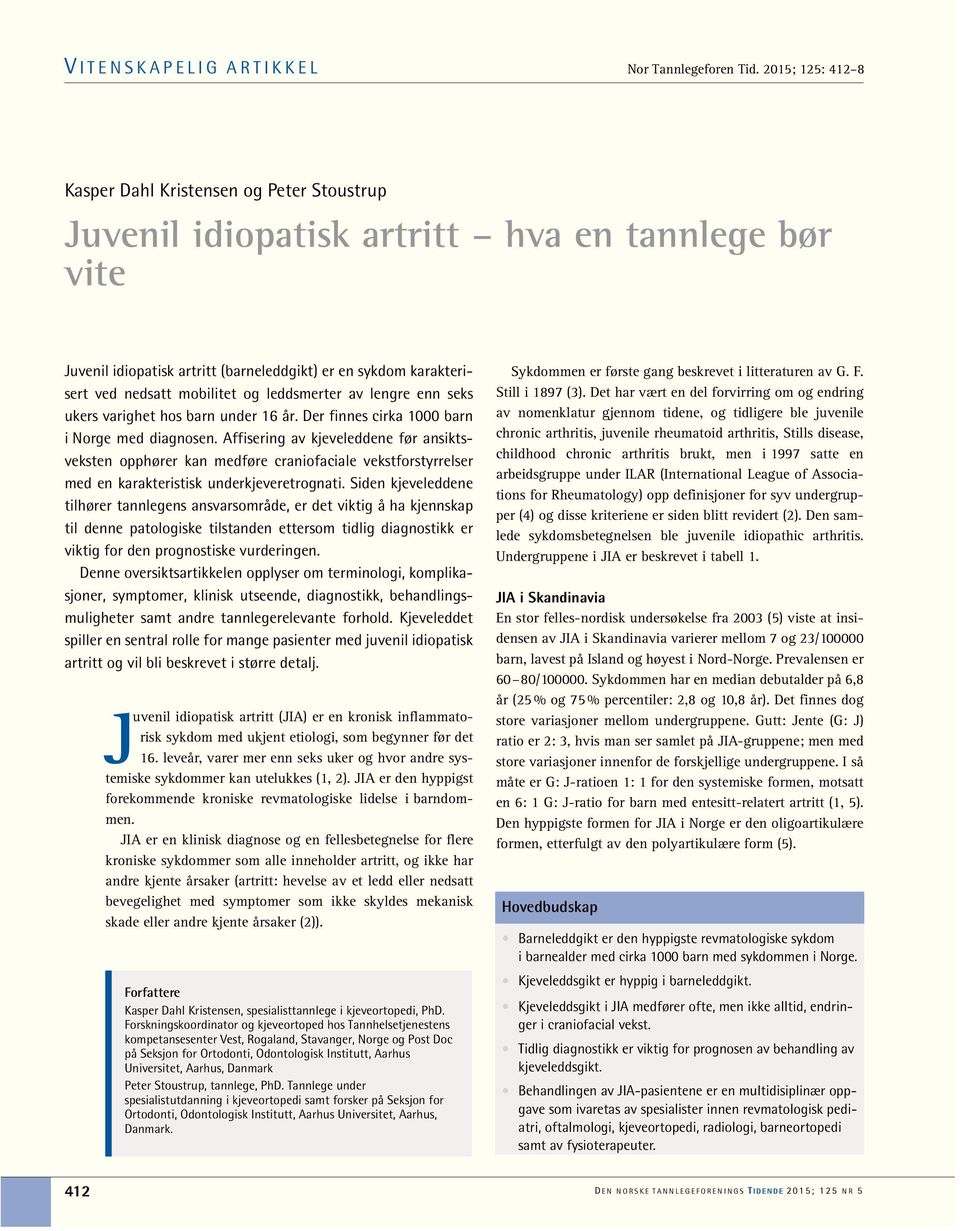 mobilitet og leddsmerter av lengre enn seks ukers varighet hos barn under 16 år. Der finnes cirka 1000 barn i Norge med diagnosen.