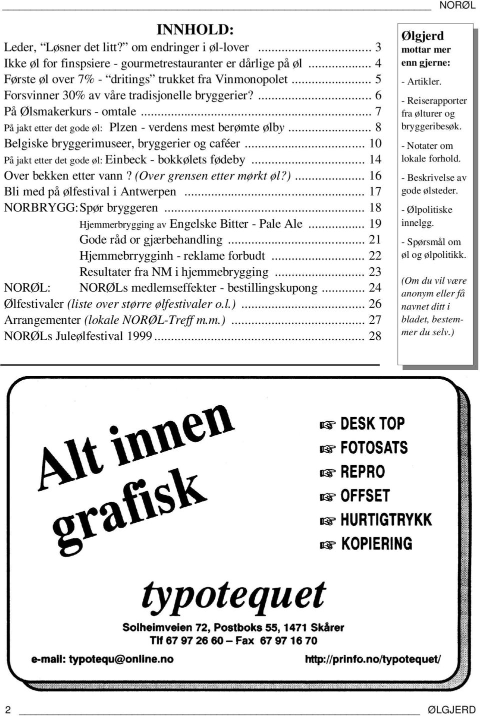 .. 10 På jakt etter det gode øl: Einbeck - bokkølets fødeby... 14 Over bekken etter vann? (Over grensen etter mørkt øl?)... 16 Bli med på ølfestival i Antwerpen... 17 NORBRYGG: Spør bryggeren.