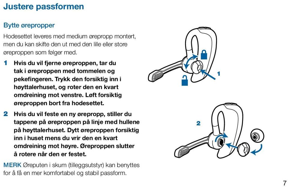 Løft forsiktig øreproppen bort fra hodesettet. 2 Hvis du vil feste en ny ørepropp, stiller du tappene på øreproppen på linje med hullene på høyttalerhuset.