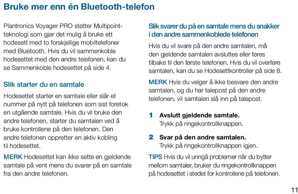 Slik starter du en samtale Hodesettet starter en samtale eller slår et nummer på nytt på telefonen som sist foretok en utgående samtale.