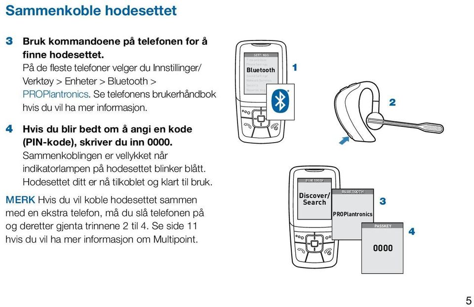 SETTINGS T me and Date Phone Sett ngs Bluetooth Sound Sett ngs Network Services Securi y Reset Se ting 1 2 4 Hvis du blir bedt om å angi en kode (PIN-kode), skriver du inn 0000.