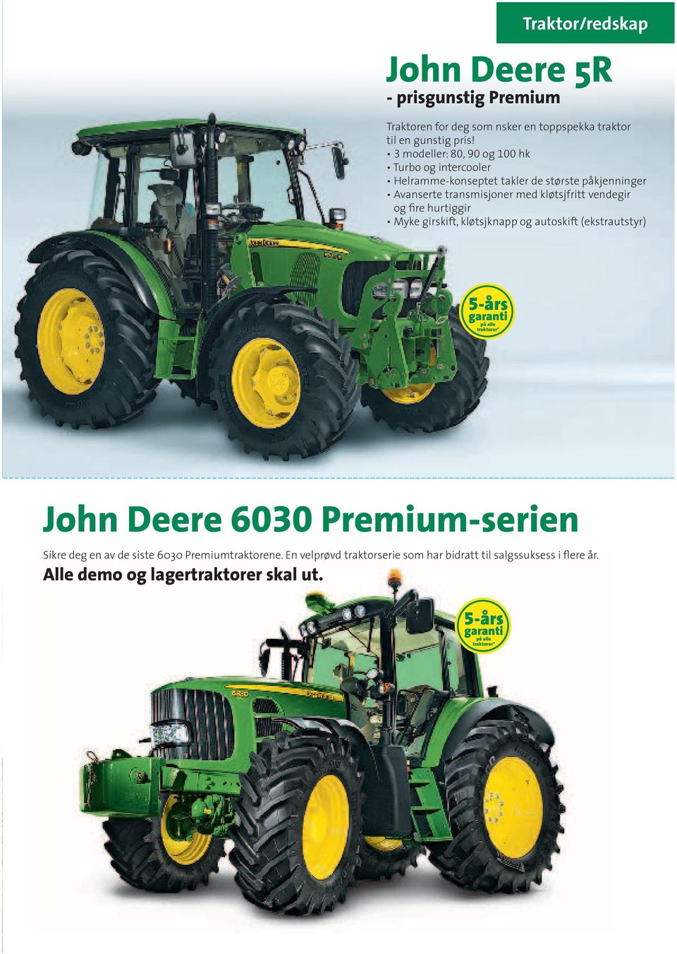 og fire hurtiggir Myke girskift, kløtsjknapp og autoskift (ekstrautstyr) 5-års garanti på alle traktorer* John Deere 6030 Premium-serien Sikre deg en