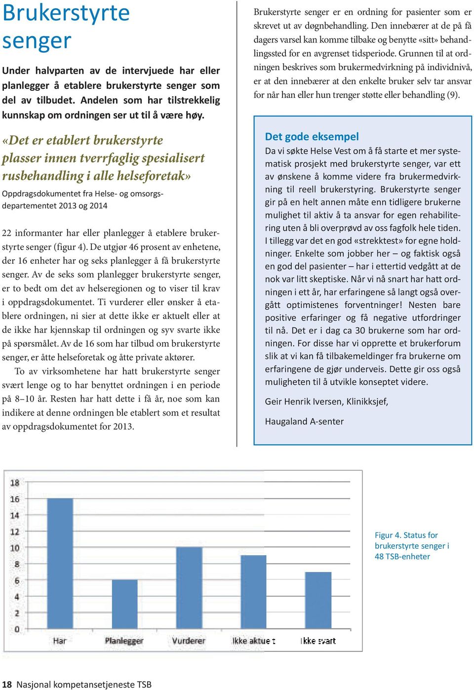 «Det er etablert brukerstyrte plasser innen tverrfaglig spesialisert rusbehandling i alle helseforetak» Oppdragsdokumentet fra Helse- og omsorgsdepartementet 2013 og 2014 22 informanter har eller