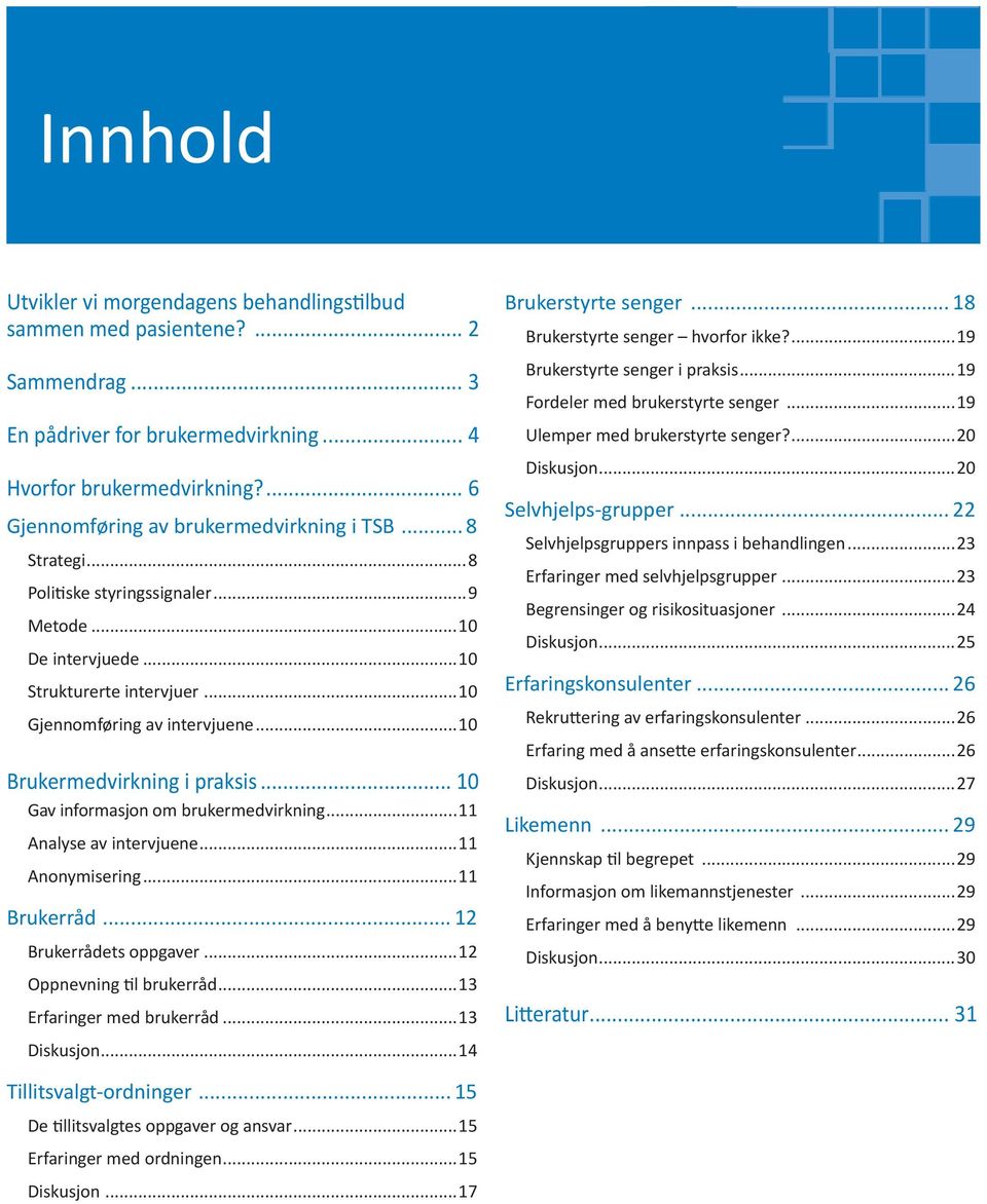 ..10 Brukermedvirkning i praksis... 10 Gav informasjon om brukermedvirkning...11 Analyse av intervjuene...11 Anonymisering...11 Brukerråd... 12 Brukerrådets oppgaver...12 Oppnevning til brukerråd.