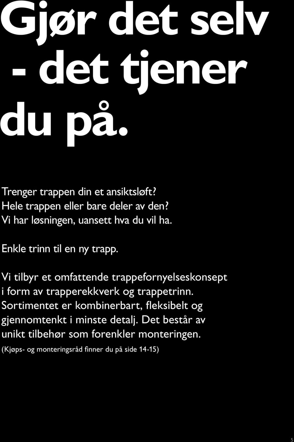 Vi tilbyr et omfattende trappefornyelseskonsept i form av trapperekkverk og trappetrinn.