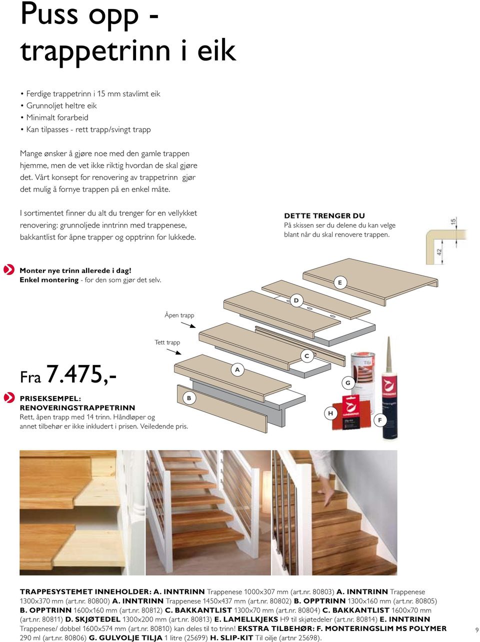 I sortimentet finner du alt du trenger for en vellykket renovering: grunnoljede inntrinn med trappenese, bakkantlist for åpne trapper og opptrinn for lukkede.