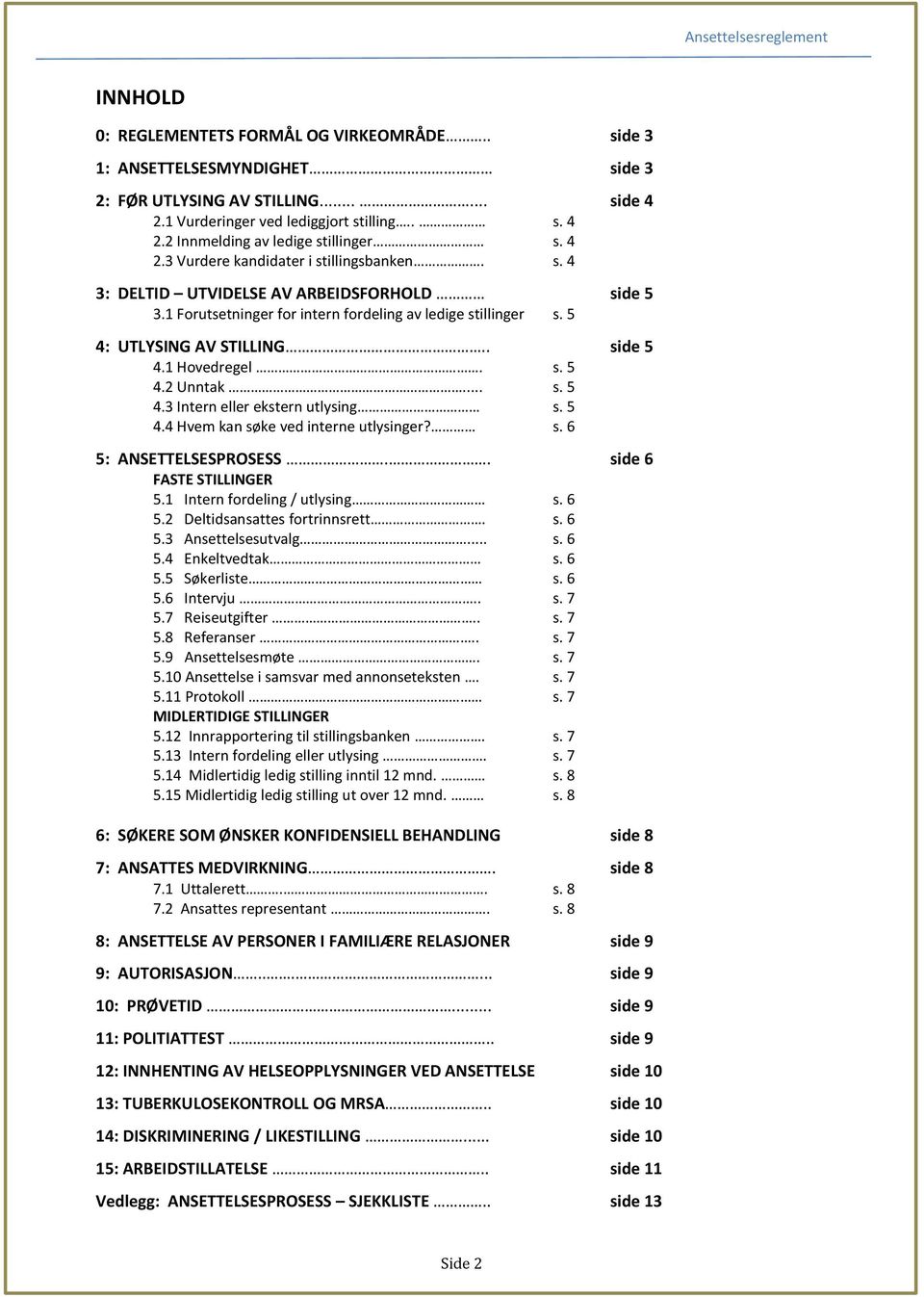 1 Hovedregel. s. 5 4.2 Unntak... s. 5 4.3 Intern eller ekstern utlysing s. 5 4.4 Hvem kan søke ved interne utlysinger? s. 6 5: ANSETTELSESPROSESS.. side 6 FASTE STILLINGER 5.