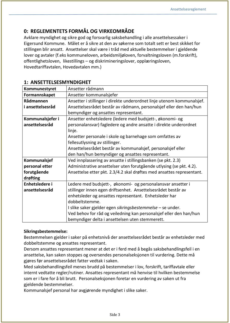 eks kommuneloven, arbeidsmiljøloven, forvaltningsloven (m.forskrift), offentlighetsloven, likestillings og diskrimineringslover, opplæringsloven, Hovedtariffavtalen, Hovedavtalen mm.