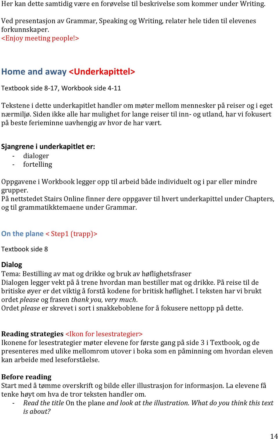 Siden ikke alle har mulighet for lange reiser til inn- og utland, har vi fokusert på beste ferieminne uavhengig av hvor de har vært.