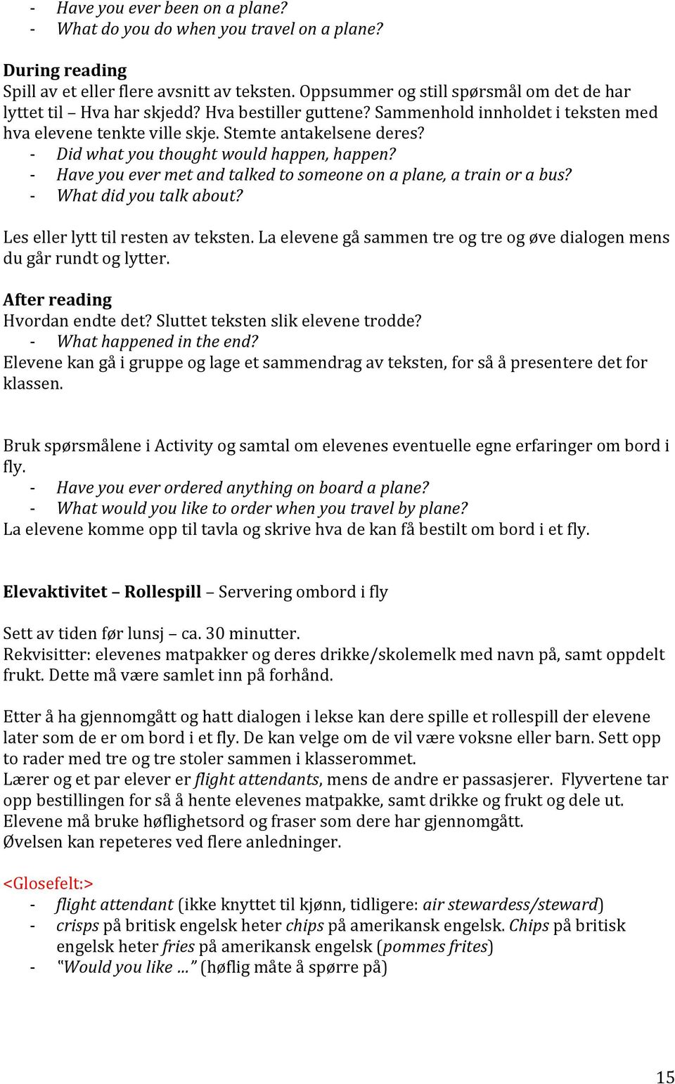 - Did what you thought would happen, happen? - Have you ever met and talked to someone on a plane, a train or a bus? - What did you talk about? Les eller lytt til resten av teksten.