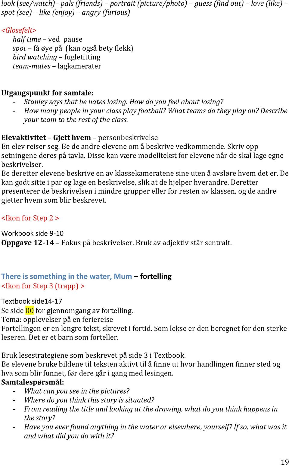 What teams do they play on? Describe your team to the rest of the class. Elevaktivitet Gjett hvem personbeskrivelse En elev reiser seg. Be de andre elevene om å beskrive vedkommende.