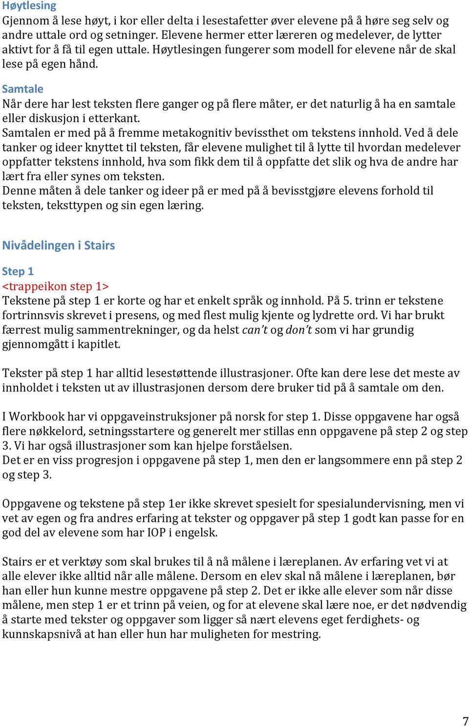 Samtale Når dere har lest teksten flere ganger og på flere måter, er det naturlig å ha en samtale eller diskusjon i etterkant. Samtalen er med på å fremme metakognitiv bevissthet om tekstens innhold.