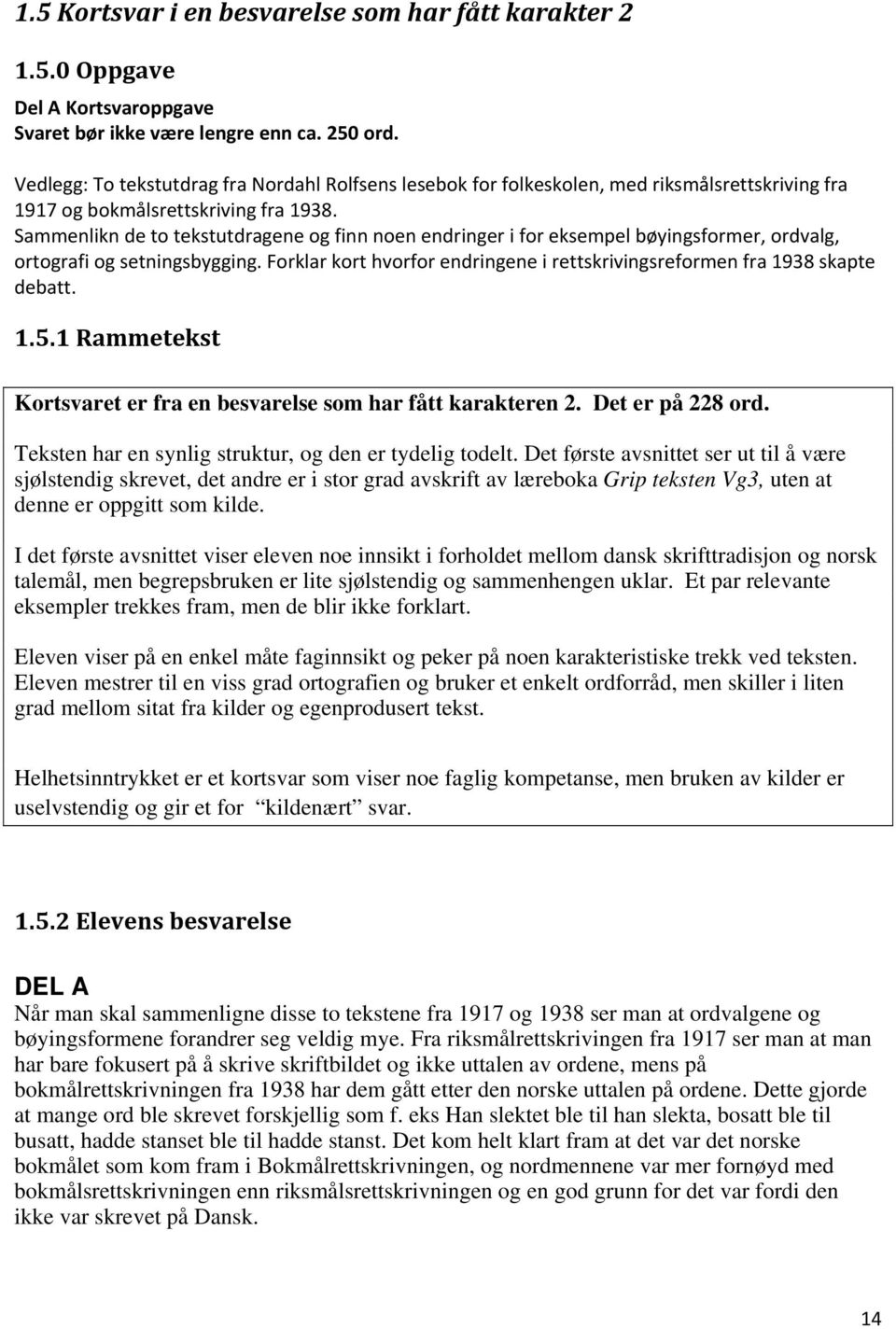 Sammenlikn de to tekstutdragene og finn noen endringer i for eksempel bøyingsformer, ordvalg, ortografi og setningsbygging.