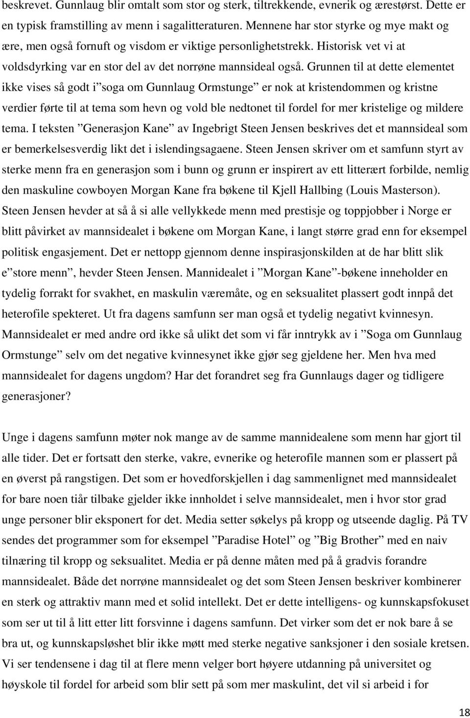 Grunnen til at dette elementet ikke vises så godt i soga om Gunnlaug Ormstunge er nok at kristendommen og kristne verdier førte til at tema som hevn og vold ble nedtonet til fordel for mer kristelige