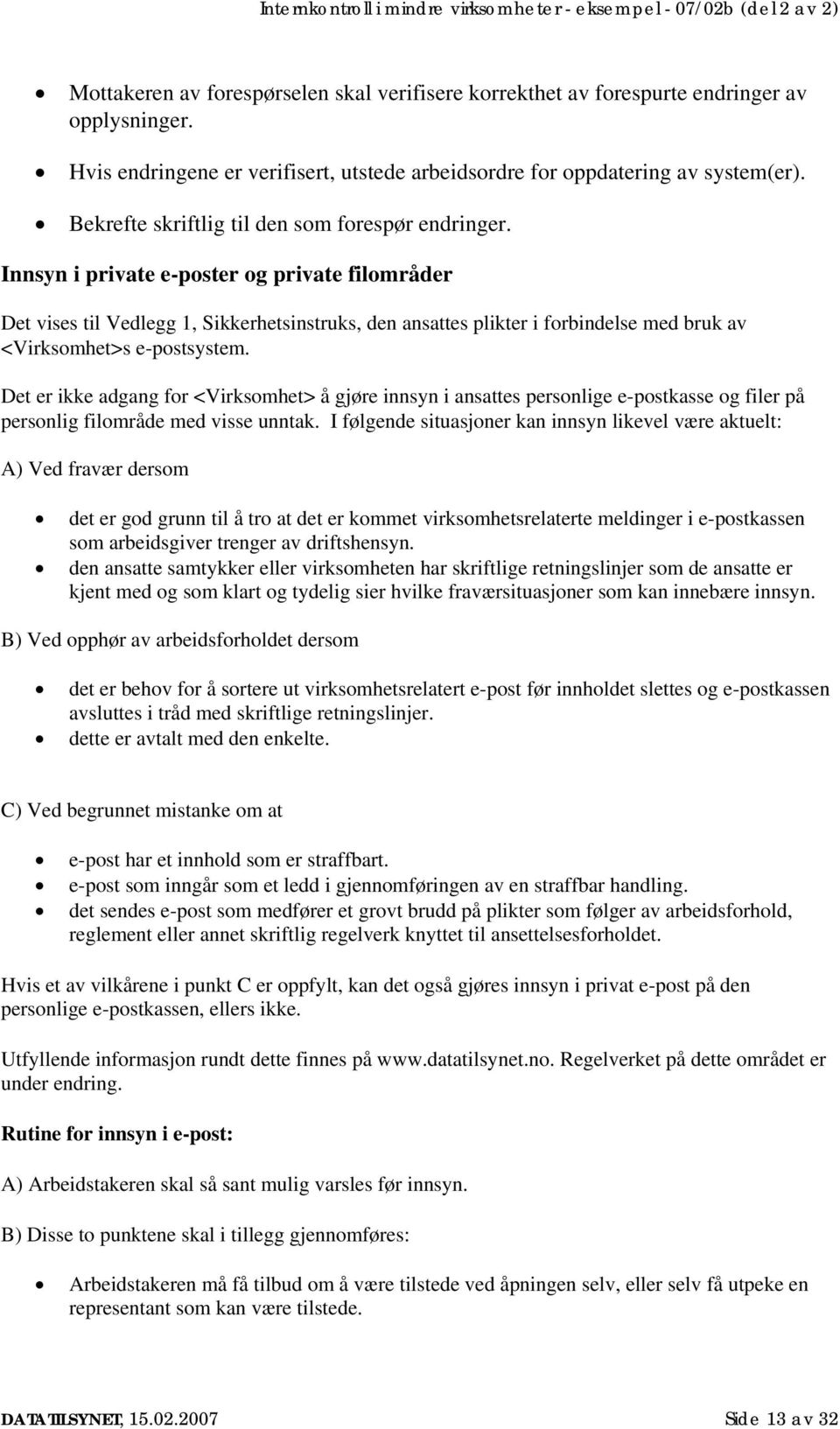 Innsyn i private e-poster og private filområder Det vises til Vedlegg 1, Sikkerhetsinstruks, den ansattes plikter i forbindelse med bruk av <Virksomhet>s e-postsystem.