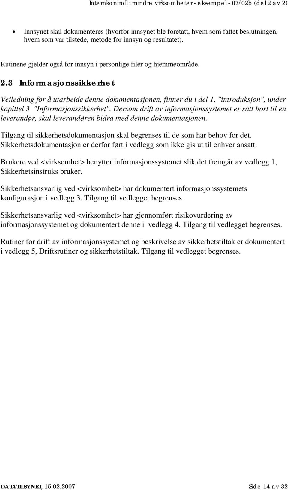 3 Informasjonssikkerhet Veiledning for å utarbeide denne dokumentasjonen, finner du i del 1, "introduksjon", under kapittel 3 "Informasjonssikkerhet".