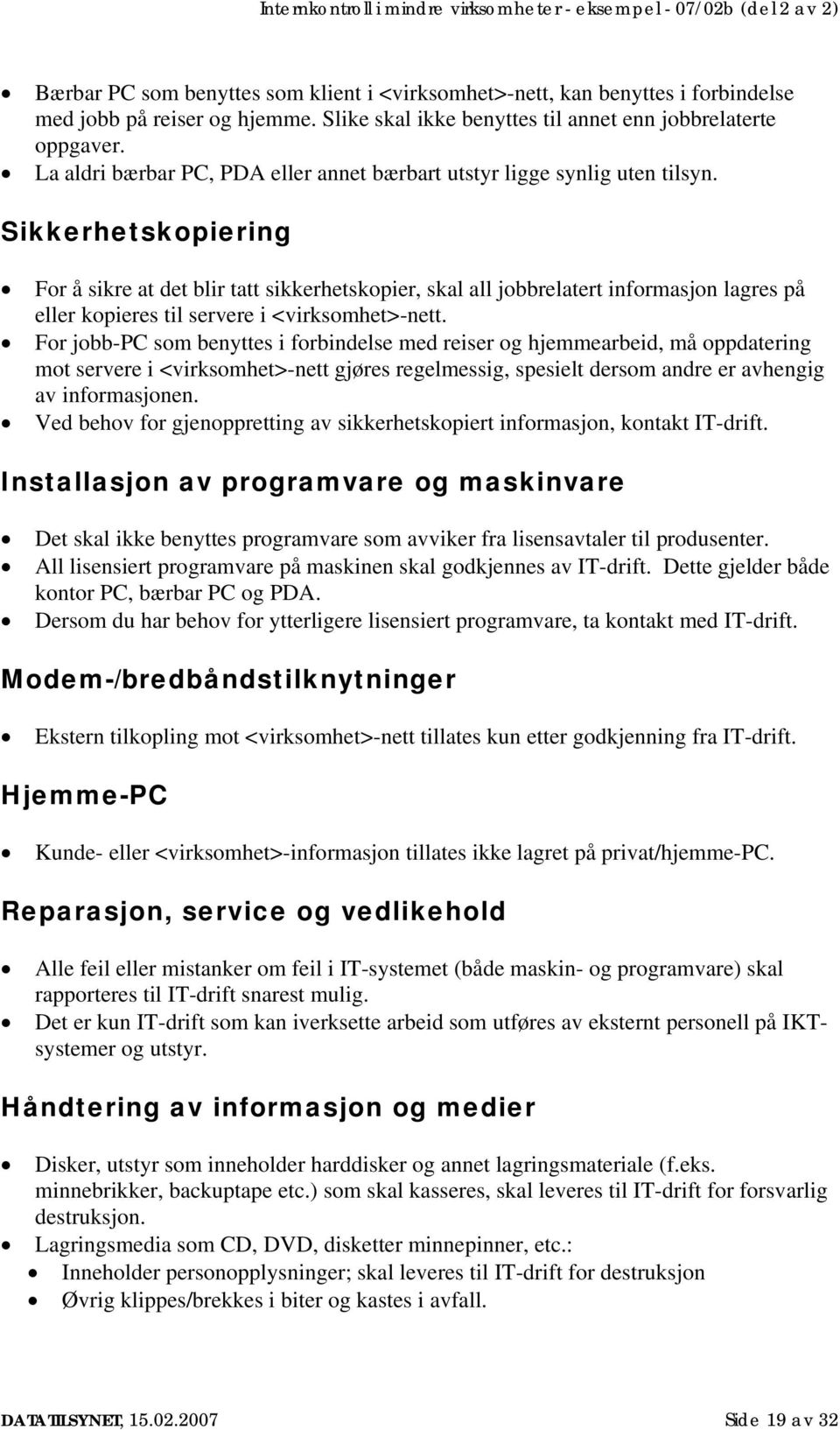 Sikkerhetskopiering For å sikre at det blir tatt sikkerhetskopier, skal all jobbrelatert informasjon lagres på eller kopieres til servere i <virksomhet>-nett.