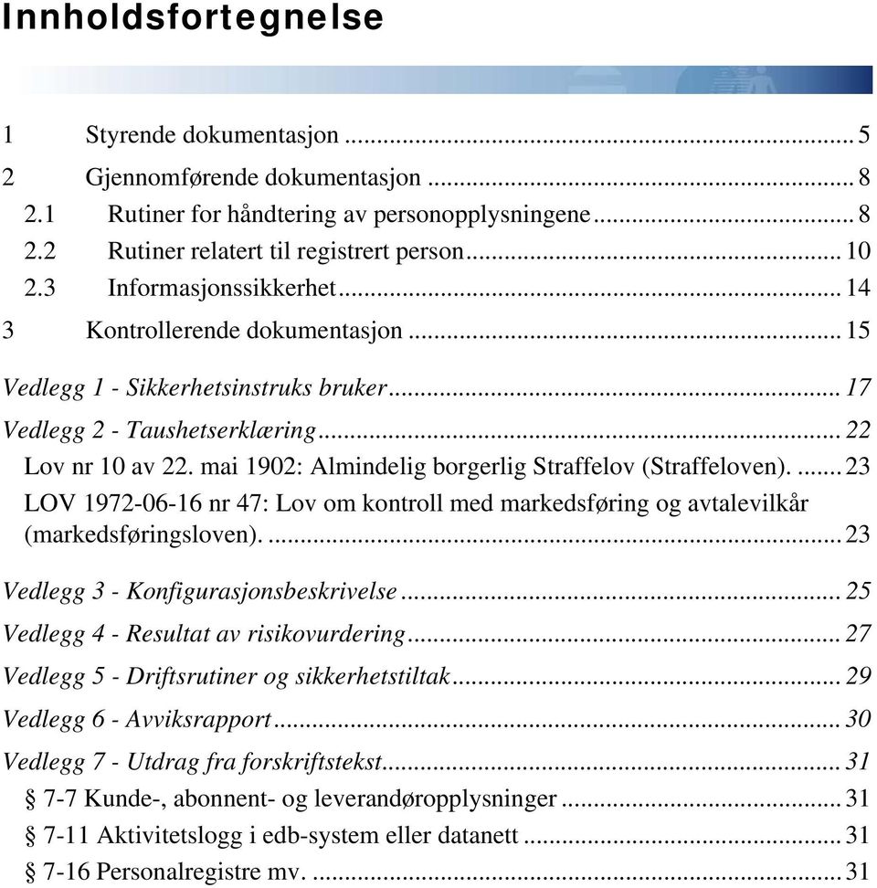 mai 1902: Almindelig borgerlig Straffelov (Straffeloven).... 23 LOV 1972-06-16 nr 47: Lov om kontroll med markedsføring og avtalevilkår (markedsføringsloven).... 23 Vedlegg 3 - Konfigurasjonsbeskrivelse.