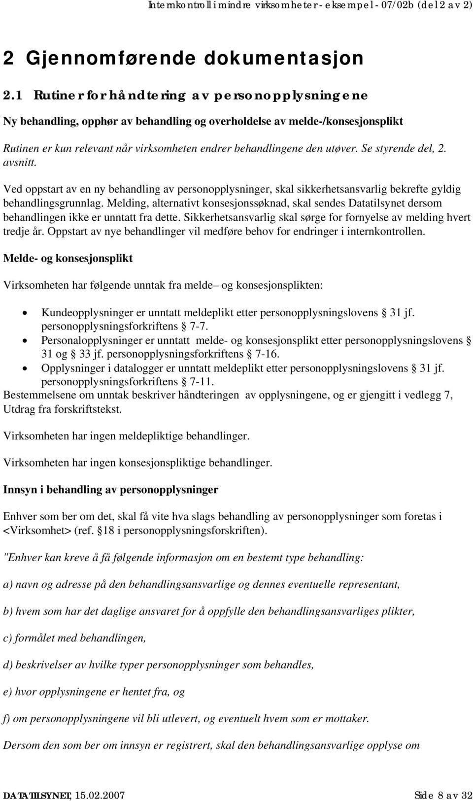 Se styrende del, 2. avsnitt. Ved oppstart av en ny behandling av personopplysninger, skal sikkerhetsansvarlig bekrefte gyldig behandlingsgrunnlag.