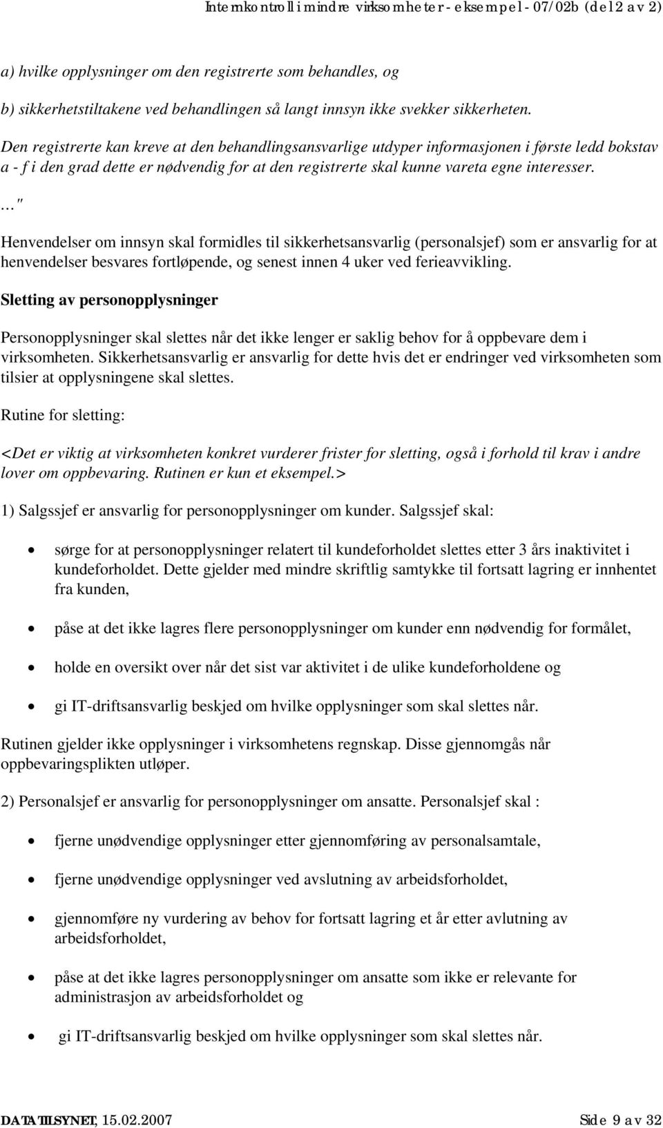 " Henvendelser om innsyn skal formidles til sikkerhetsansvarlig (personalsjef) som er ansvarlig for at henvendelser besvares fortløpende, og senest innen 4 uker ved ferieavvikling.