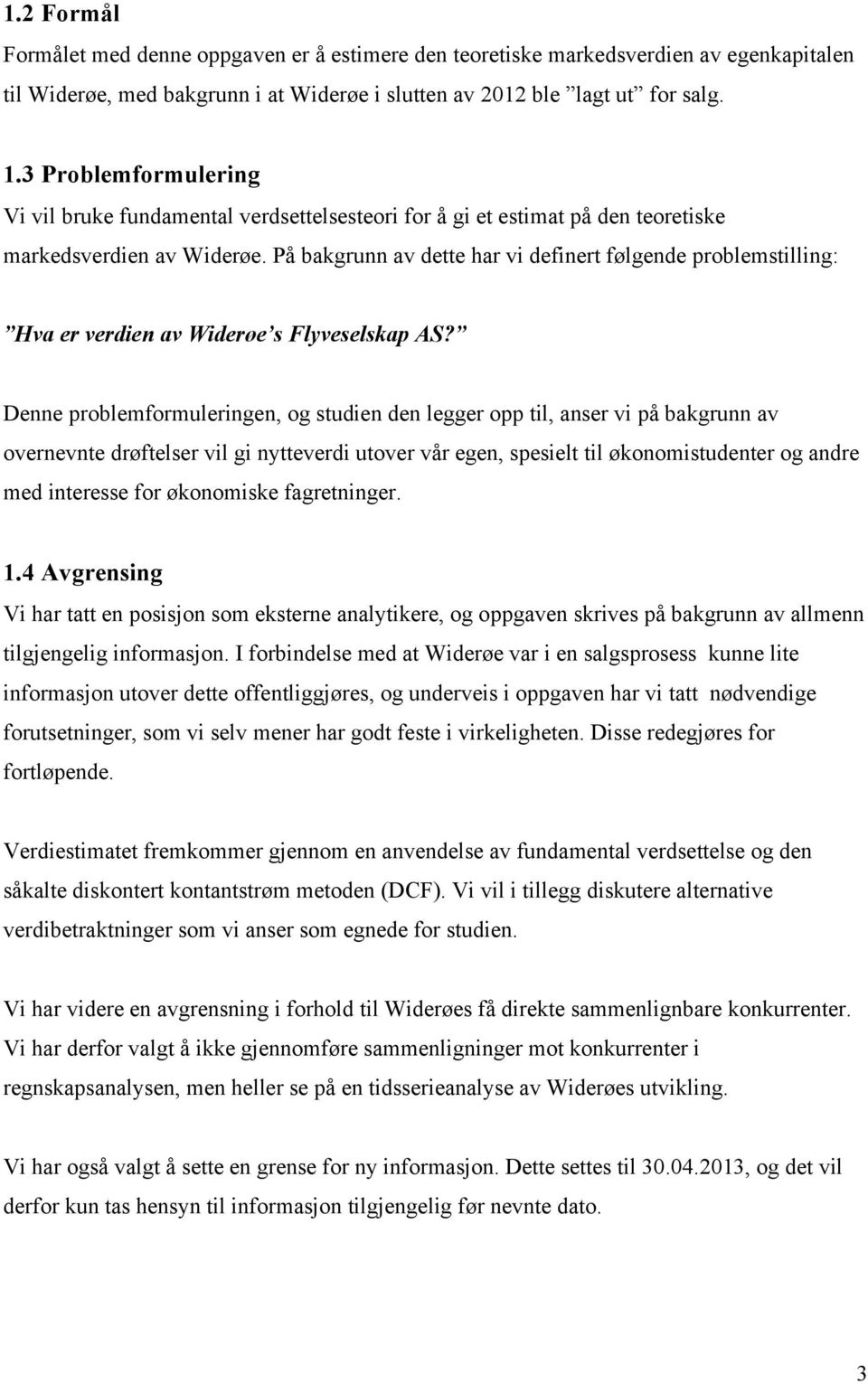 På bakgrunn av dette har vi definert følgende problemstilling: Hva er verdien av Widerøe s Flyveselskap AS?