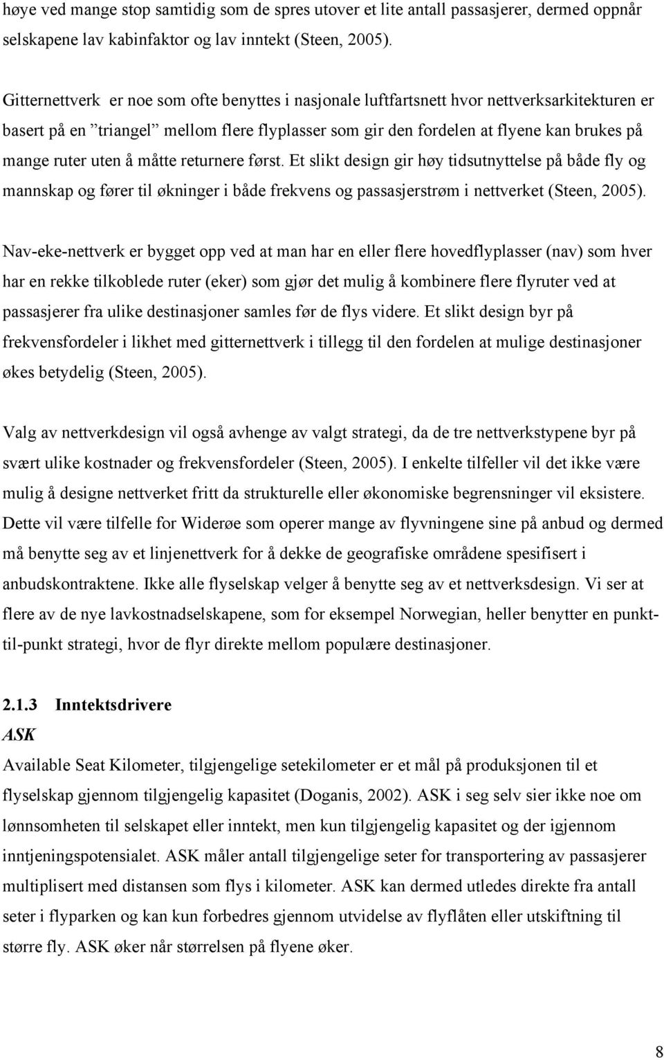 uten å måtte returnere først. Et slikt design gir høy tidsutnyttelse på både fly og mannskap og fører til økninger i både frekvens og passasjerstrøm i nettverket (Steen, 2005).