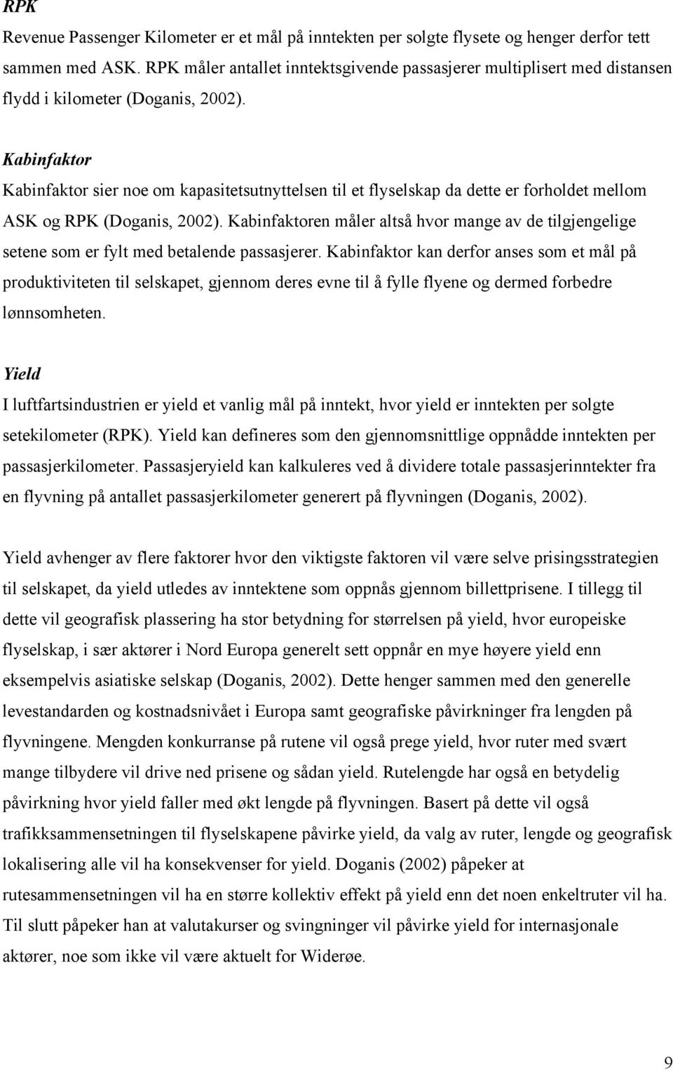 Kabinfaktor Kabinfaktor sier noe om kapasitetsutnyttelsen til et flyselskap da dette er forholdet mellom ASK og RPK (Doganis, 2002).