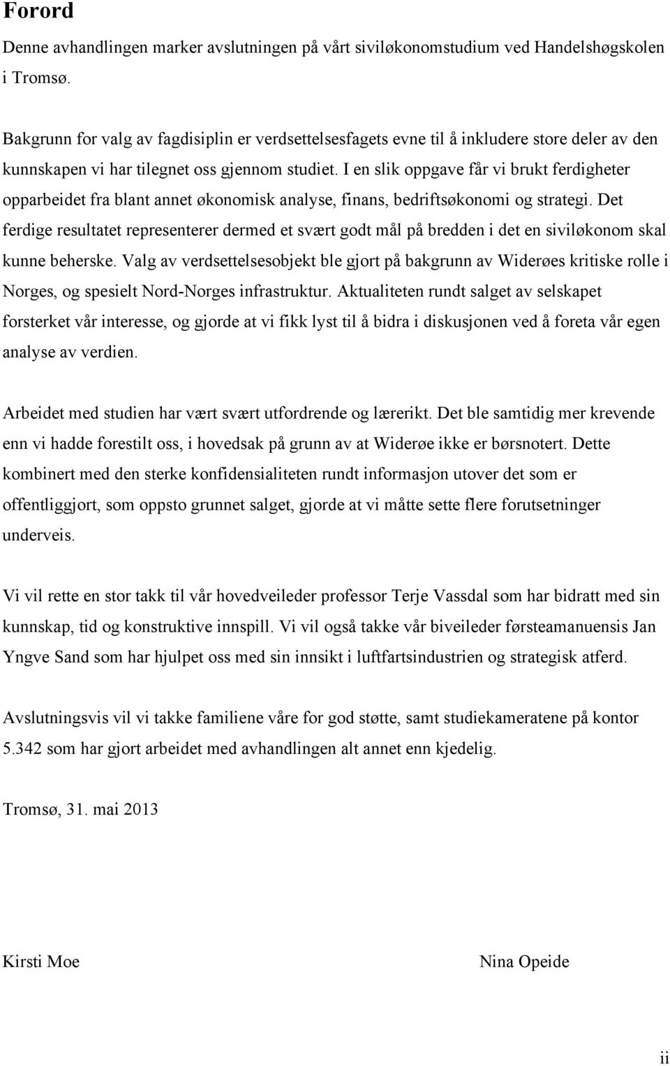 I en slik oppgave får vi brukt ferdigheter opparbeidet fra blant annet økonomisk analyse, finans, bedriftsøkonomi og strategi.