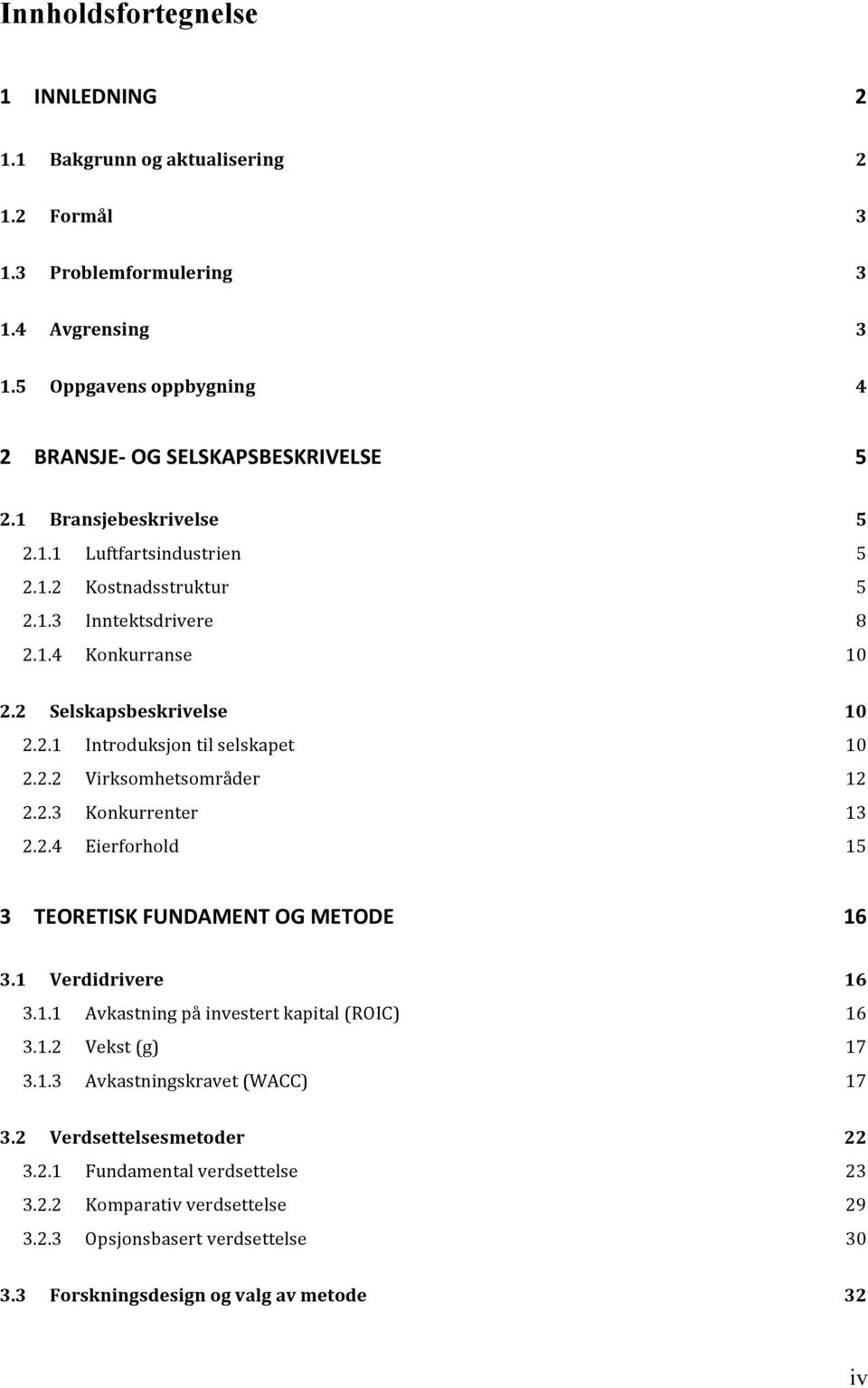 2.3 Konkurrenter 13 2.2.4 Eierforhold 15 3 TEORETISK FUNDAMENT OG METODE 16 3.1 Verdidrivere 16 3.1.1 Avkastning på investert kapital (ROIC) 16 3.1.2 Vekst (g) 17 3.1.3 Avkastningskravet (WACC) 17 3.