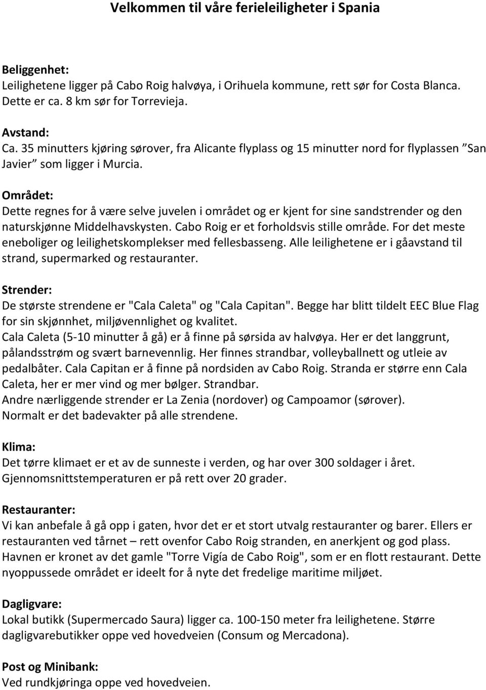 Området: Dette regnes for å være selve juvelen i området og er kjent for sine sandstrender og den naturskjønne Middelhavskysten. Cabo Roig er et forholdsvis stille område.