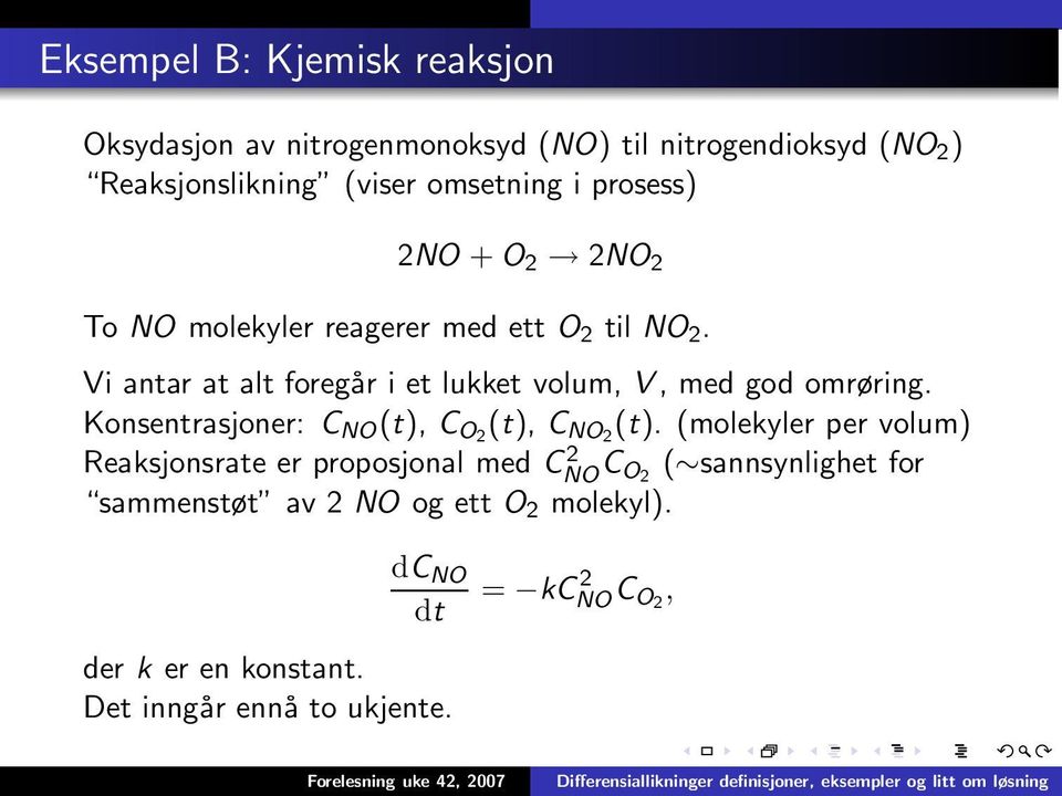 Vi antar at alt foregår i et lukket volum, V, med god omrøring. Konsentrasjoner: C NO (t), C O2 (t), C NO2 (t).