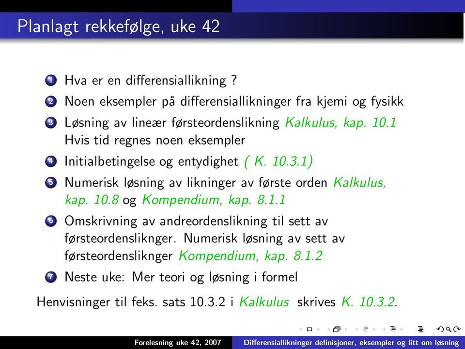 1 Hvis tid regnes noen eksempler 4 Initialbetingelse og entydighet ( K. 10.3.1) 5 Numerisk løsning av likninger av første orden Kalkulus, kap. 10.8 og Kompendium, kap.