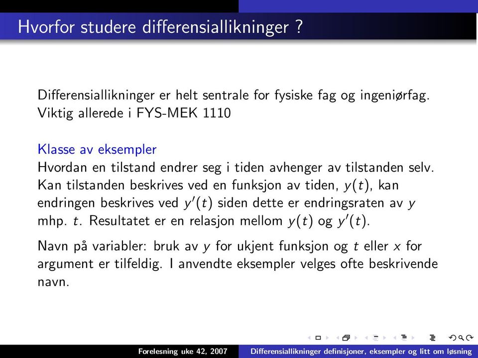 Kan tilstanden beskrives ved en funksjon av tiden, y(t), kan endringen beskrives ved y (t) siden dette er endringsraten av y mhp. t. Resultatet er en relasjon mellom y(t) og y (t).