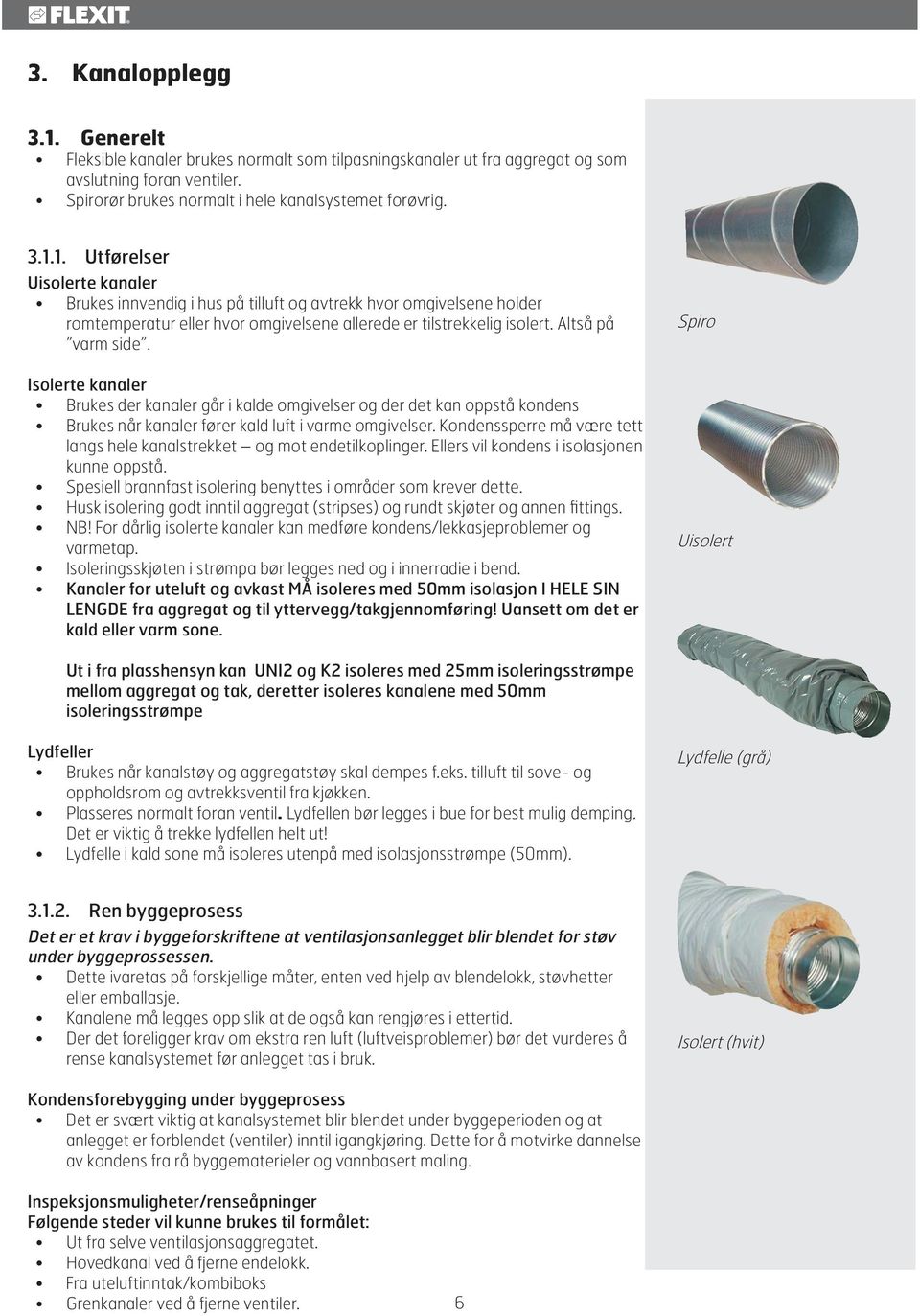 Kondenssperre må være tett langs hele kanalstrekket og mot endetilkoplinger. Ellers vil kondens i isolasjonen kunne oppstå. Spesiell brannfast isolering benyttes i områder som krever dette.