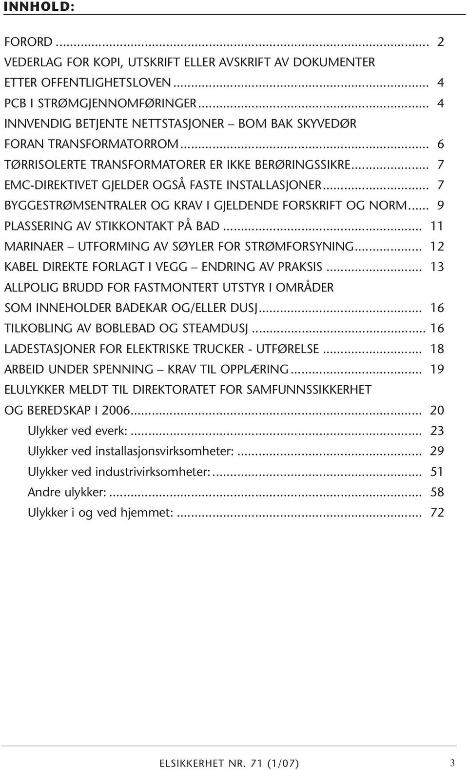 .. 7 BYGGESTRØMSENTRALER OG KRAV I GJELDENDE FORSKRIFT OG NORM... 9 PLASSERING AV STIKKONTAKT PÅ BAD... 11 MARINAER UTFORMING AV SØYLER FOR STRØMFORSYNING.