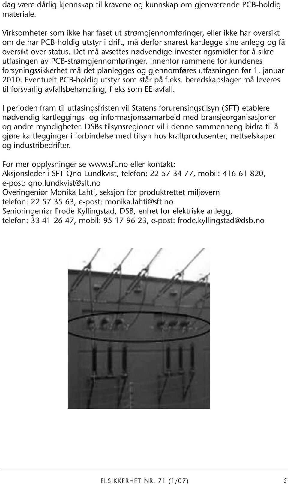 Det må avsettes nødvendige investeringsmidler for å sikre utfasingen av PCB-strømgjennomføringer. Innenfor rammene for kundenes forsyningssikkerhet må det planlegges og gjennomføres utfasningen før 1.