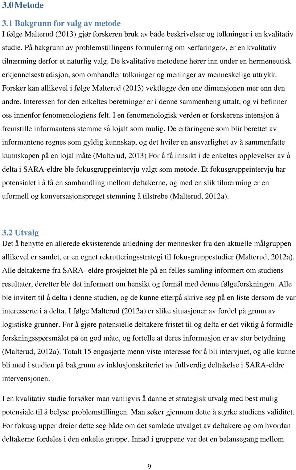 De kvalitative metodene hører inn under en hermeneutisk erkjennelsestradisjon, som omhandler tolkninger og meninger av menneskelige uttrykk.