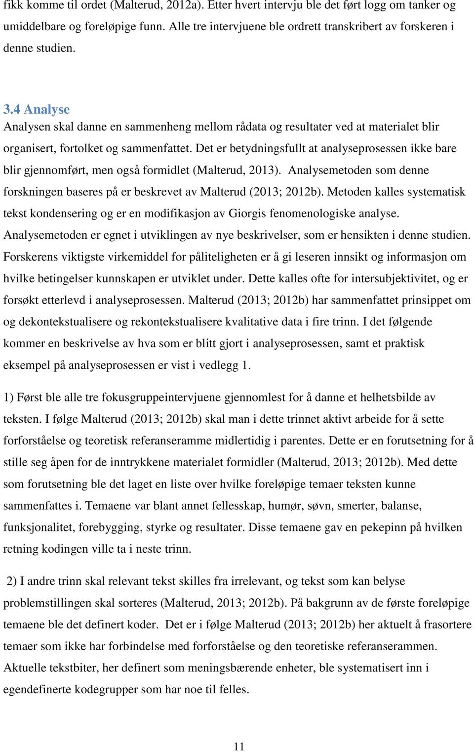 Det er betydningsfullt at analyseprosessen ikke bare blir gjennomført, men også formidlet (Malterud, 2013). Analysemetoden som denne forskningen baseres på er beskrevet av Malterud (2013; 2012b).