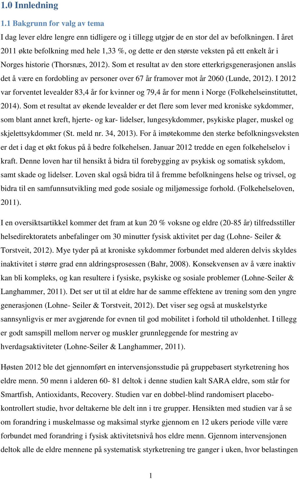 Som et resultat av den store etterkrigsgenerasjonen anslås det å være en fordobling av personer over 67 år framover mot år 2060 (Lunde, 2012).