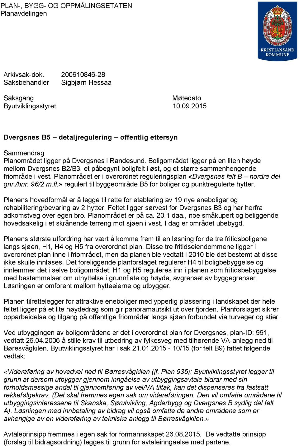 Planområdet er i overordnet reguleringsplan «Dvergsnes felt B nordre del gnr./bnr. 96/2 m.fl.» regulert til byggeområde B5 for boliger og punktregulerte hytter.