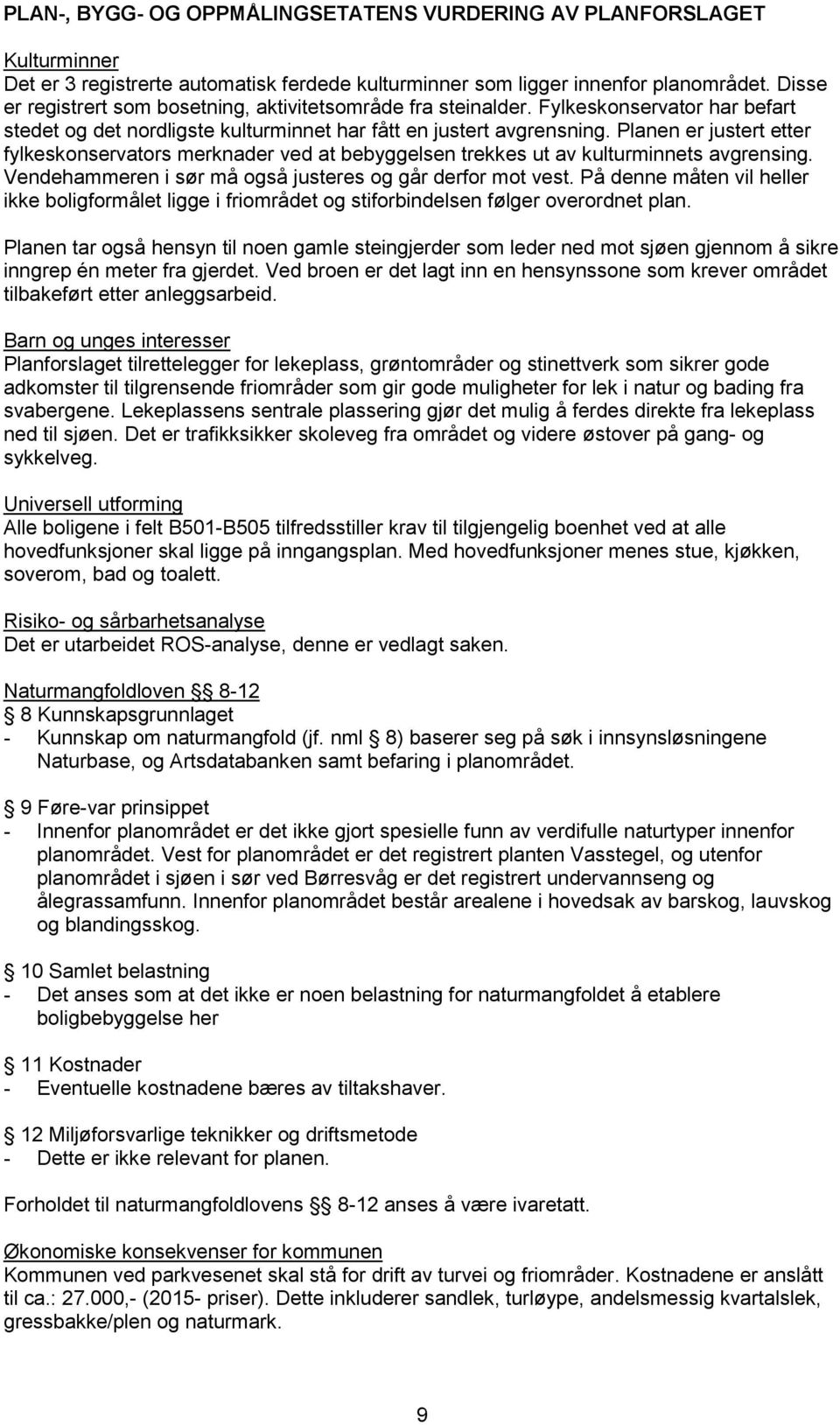 Planen er justert etter fylkeskonservators merknader ved at bebyggelsen trekkes ut av kulturminnets avgrensing. Vendehammeren i sør må også justeres og går derfor mot vest.