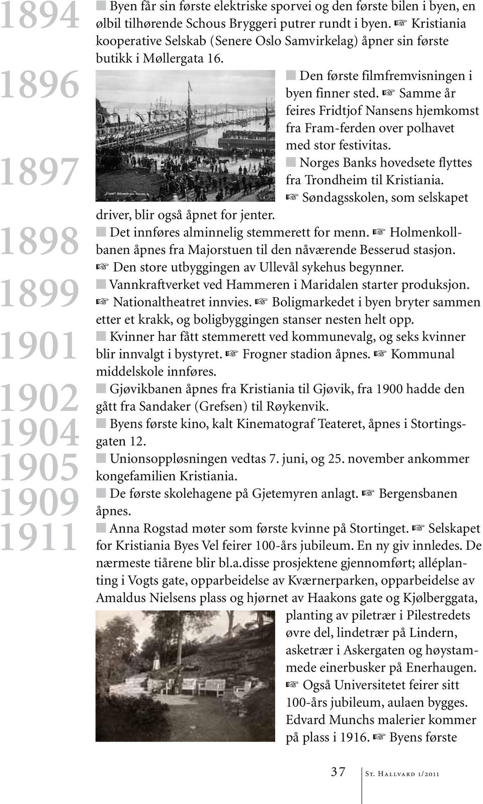 Samme år feires Fridtjof Nansens hjemkomst fra Fram-ferden over polhavet med stor festivitas. Norges Banks hovedsete flyttes fra Trondheim til Kristiania.