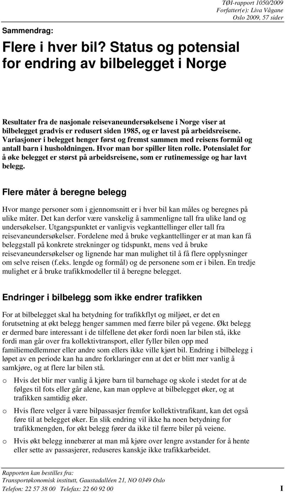 bilbelegget gradvis er redusert siden 1985, og er lavest på arbeidsreisene. Variasjoner i belegget henger først og fremst sammen med reisens formål og antall barn i husholdningen.